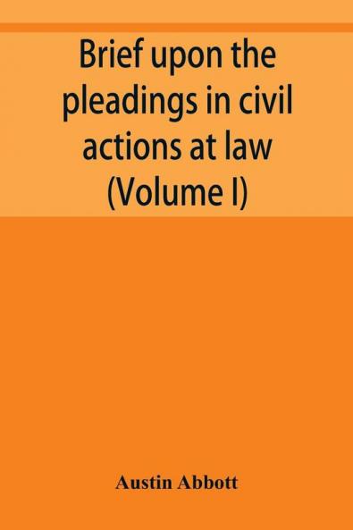 Brief upon the pleadings in civil actions at law in equity and under the new procedure (Volume I)