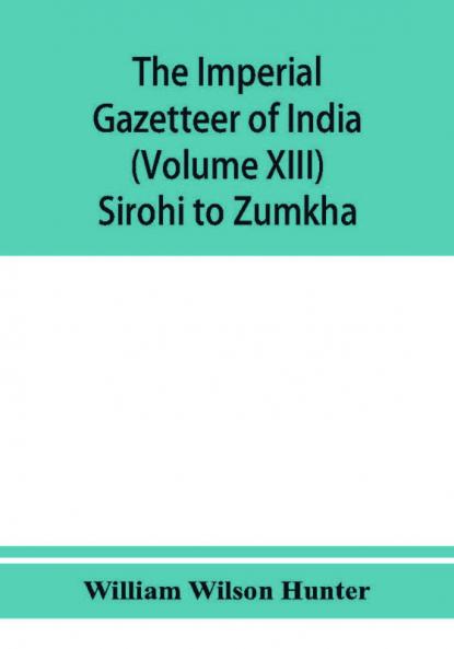 The imperial gazetteer of India (Volume XIII) Sirohi TO Zumkha