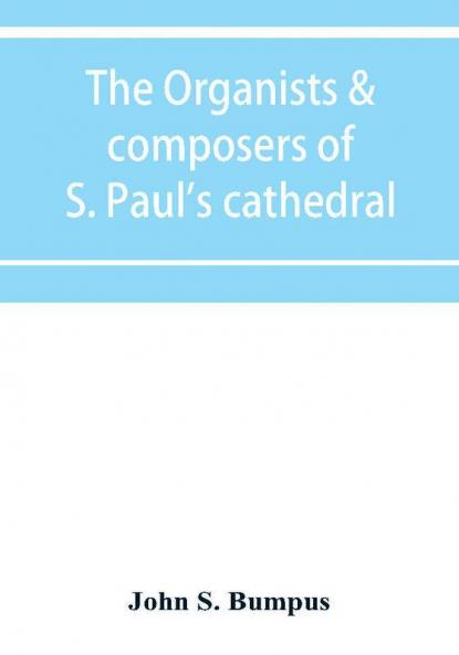 The organists & composers of S. Paul's cathedral