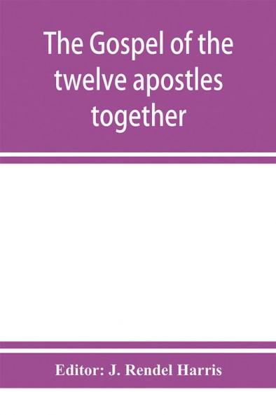The Gospel of the twelve apostles together with the apocalypses of each one of them