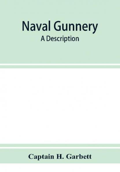 Naval gunnery; a description &amp; history of the fighting equipment of a man-of-war
