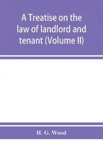 A treatise on the law of landlord and tenant. With copious notes and references (Volume II)