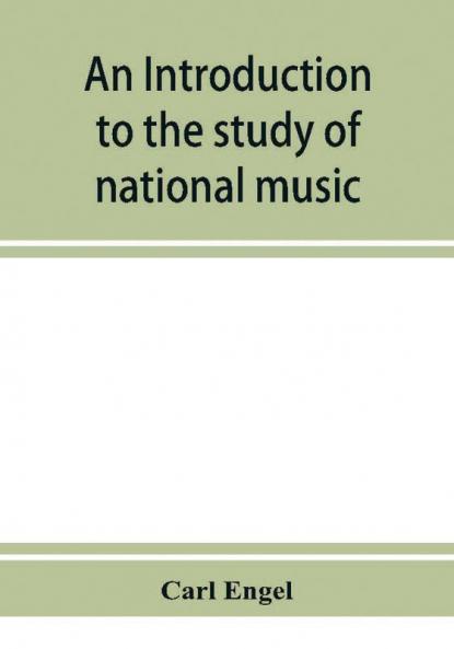 An introduction to the study of national music; comprising researches into popular songs traditions and customs