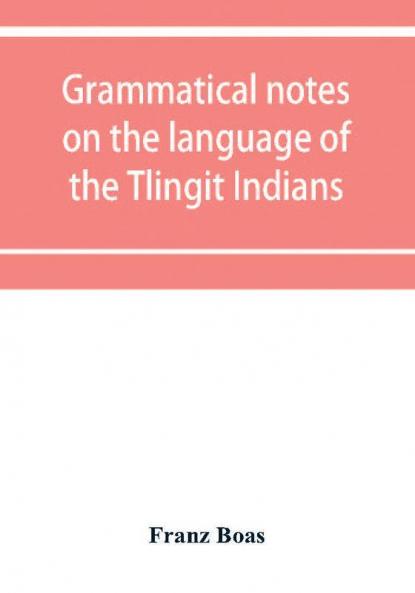 Grammatical notes on the language of the Tlingit Indians