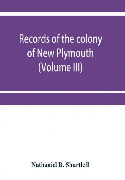 Records of the colony of New Plymouth in New England (Volume III) 1651-1661