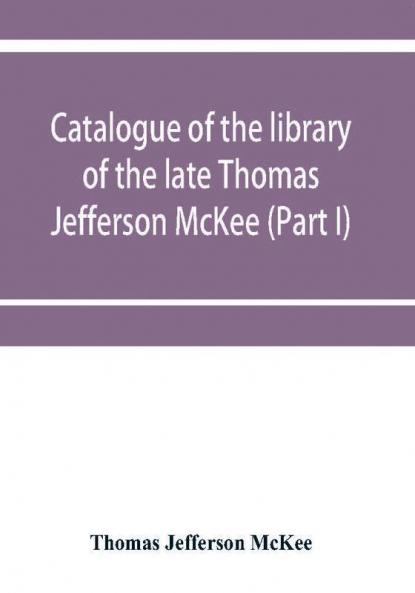 Catalogue of the library of the late Thomas Jefferson McKee (Part I) American literature in poetry and prose and American plays
