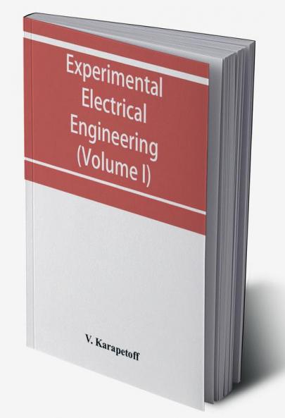 Experimental electrical engineering and manual for electrical testing for engineers and for students in engineering laboratories (Volume I)