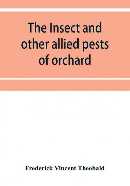 The insect and other allied pests of orchard bush and hothouse fruits and their prevention and treatment