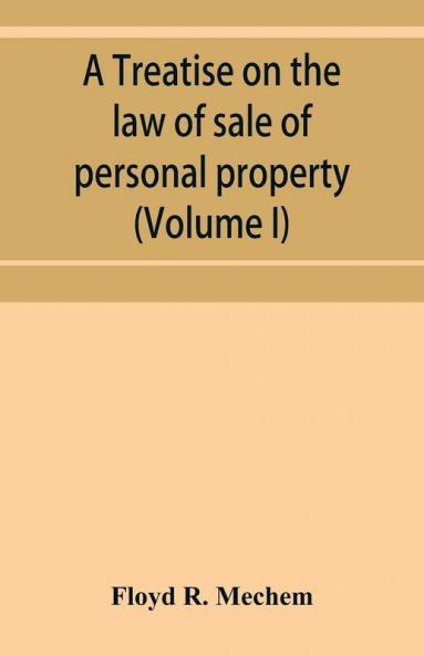 A treatise on the law of sale of personal property (Volume I)