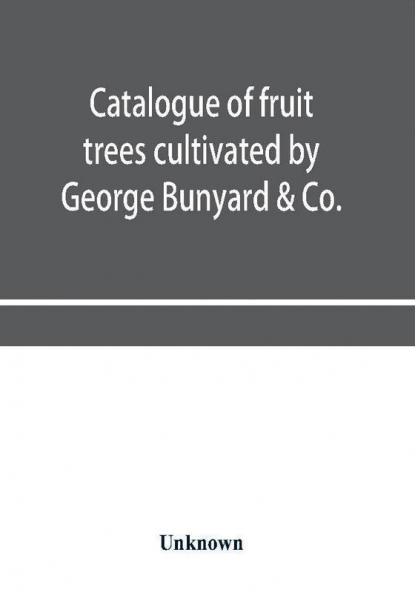 Catalogue of fruit trees cultivated by George Bunyard & Co. Royal Nurseries 1898-99