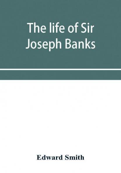 The life of Sir Joseph Banks president of the Royal Society with some notices of his friends and contemporaries