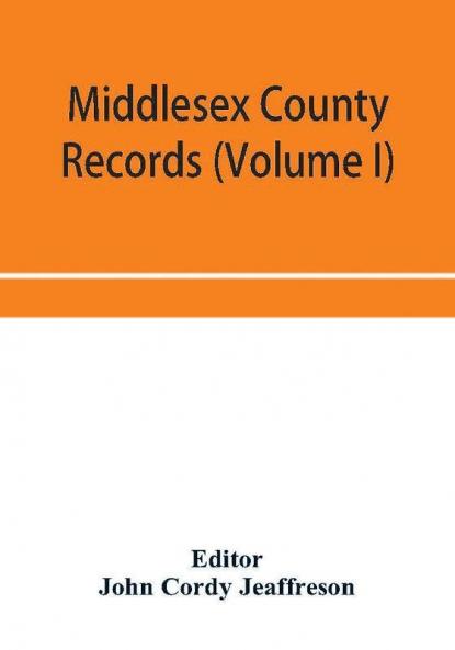 Middlesex County records (Volume I) Indictments Coroners' Inquests-Post-Mortem and Recognizances from 3 Edward VI. To the End of the Reign of Queen Elizabeth.