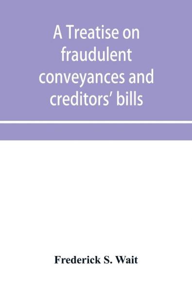 A treatise on fraudulent conveyances and creditors' bills