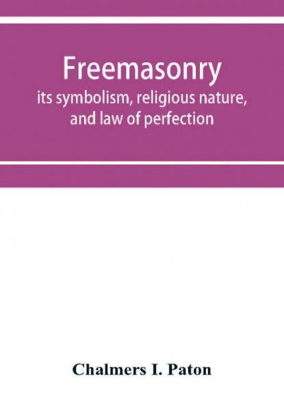 Freemasonry; its symbolism religious nature and law of perfection