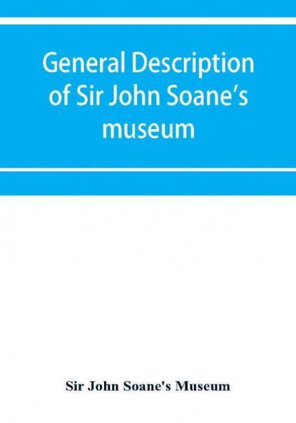 General description of Sir John Soane's museum with brief notices of some of the more interesting works of art