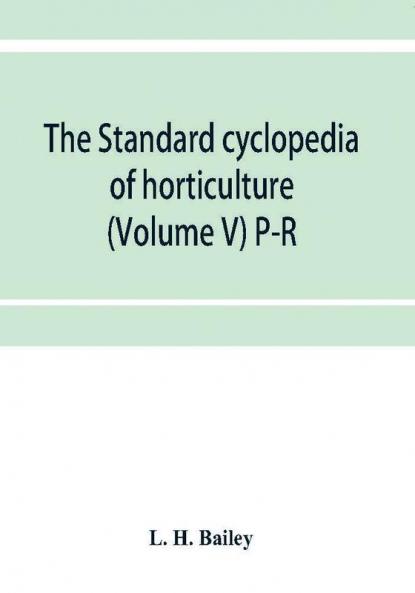 The standard cyclopedia of horticulture; a discussion for the amateur and the professional and commercial grower of the kinds characteristics and methods of cultivation of the species of plants grown in the regions of the United States and Canada for