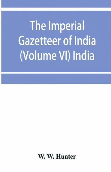 The imperial gazetteer of India (Volume VI) India