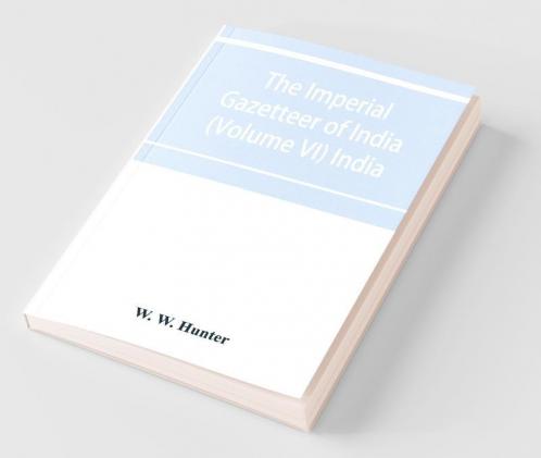 The imperial gazetteer of India (Volume VI) India