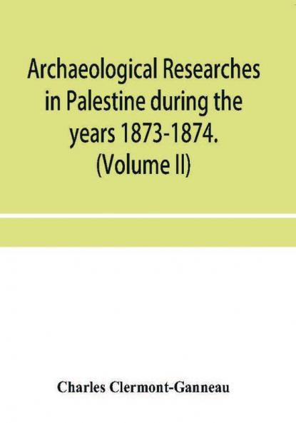 Archaeological researches in Palestine during the years 1873-1874. (Volume II)