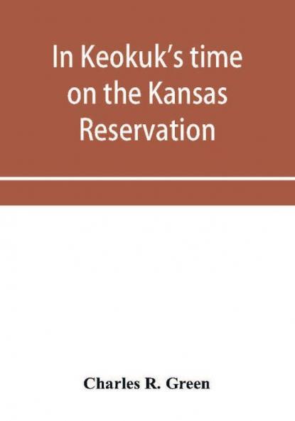In Keokuk's time on the Kansas reservation being various incidents pertaining to the Keokuks the Sac & Fox Indians (Mississippi band) and tales of the early settlers life on the Kansas reservation located on the head waters of the Osage River 1846-18