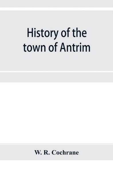 History of the town of Antrim New Hampshire from its earliest settlement to June 27 1877 with a brief genealogical record of all the Antrim families