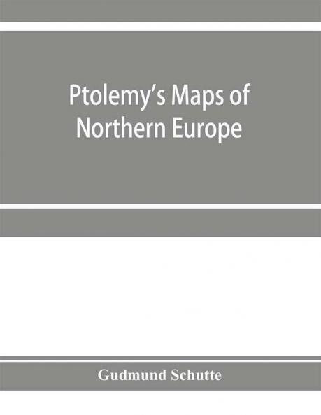 Ptolemy's maps of northern Europe a reconstruction of the prototypes