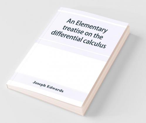 An Elementary Treatise On The Differential Calculus With Applications And Numerous Examples