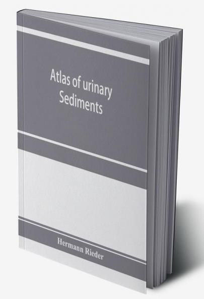 Atlas of urinary sediments; with special reference to their clinical significance