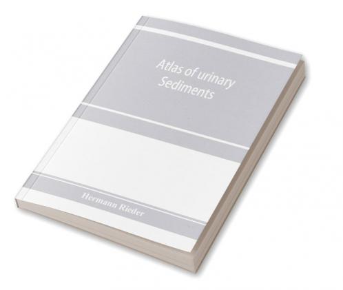 Atlas of urinary sediments; with special reference to their clinical significance