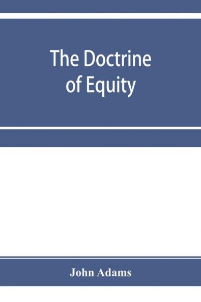 The doctrine of equity. A commentary on the law as administered by the Court of chancery