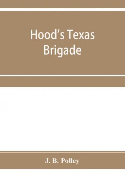 Hood's Texas brigade its marches its battles its achievements