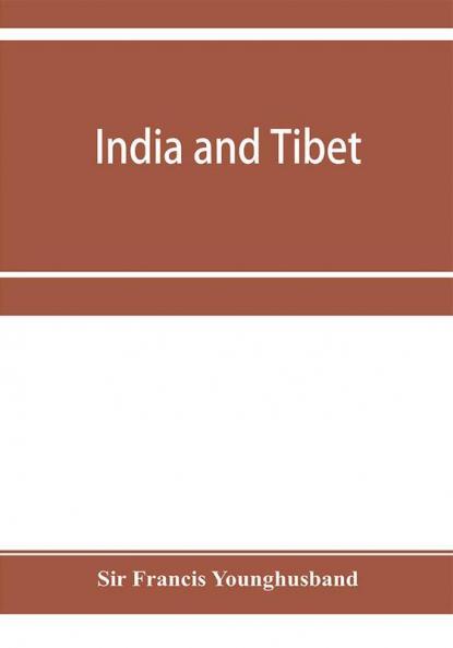 India and Tibet; a history of the relations which have subsisted between the two countries from the time of Warren Hastings to 1910; with a particular account of the mission to Lhasa of 1904