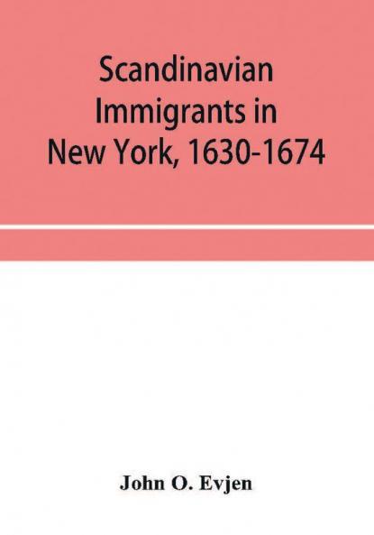 Scandinavian immigrants in New York 1630-1674; with appendices on Scandinavians in Mexico and South America 1532-1640 Scandinavians in Canada 1619-1620 Some Scandinavians in New York in the eighteenth century German immigrants in New York 1630-1674
