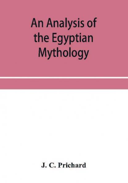 An analysis of the Egyptian mythology in which the philosophy and the superstitions of the ancient Egyptians are compared with those of the Indians and other nations of antiquity
