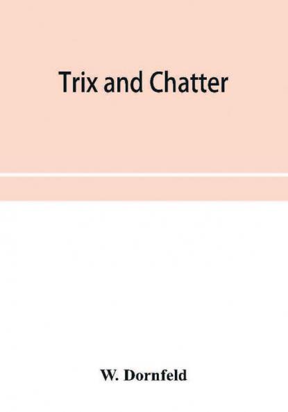 Trix and chatter; a novelty-serio-comic-magicologue
