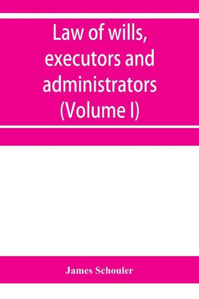 Law of wills executors and administrators (Volume I)