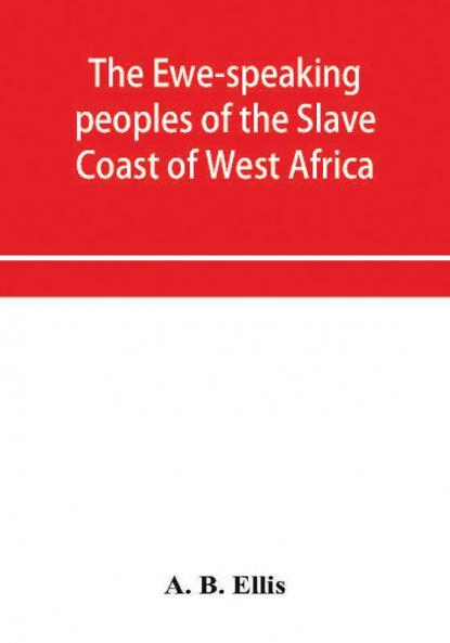 The Ewe-speaking peoples of the Slave Coast of West Africa their religion manners customs laws languages &c.