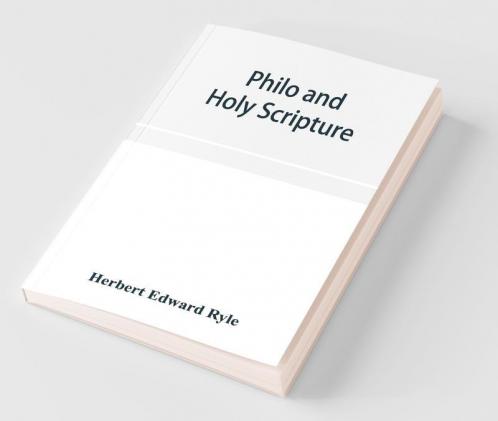 Philo And Holy Scripture; Or The Quotations Of Philo From The Books Of The Old Testament With Introduction And Notes