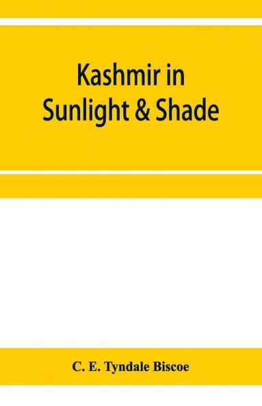 Kashmir In Sunlight & Shade; A Description Of The Beauties Of The Country The Life Habits And Humour Of Its Inhabitants And An Account Of The Gradual But Steady Rebuilding Of A Once Down-Trodden People