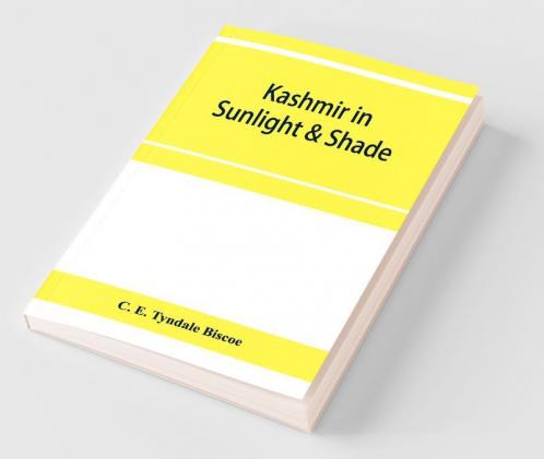 Kashmir In Sunlight & Shade; A Description Of The Beauties Of The Country The Life Habits And Humour Of Its Inhabitants And An Account Of The Gradual But Steady Rebuilding Of A Once Down-Trodden People
