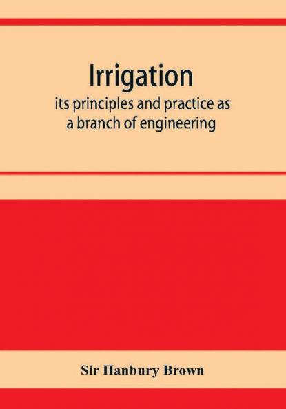 Irrigation; its principles and practice as a branch of engineering