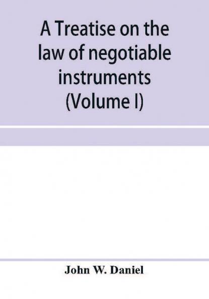 A treatise on the law of negotiable instruments including bills of exchange; promissory notes; negotiable bonds and coupons; checks; bank notes; certificates of deposit; certificates of stock; bills of credit; bills of lading; guaranties; letters of cred