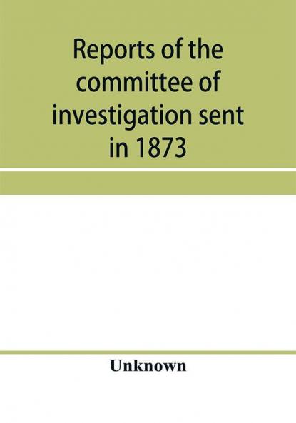 Reports of the committee of investigation sent in 1873 by the Mexican government to the frontier of Texas. Tr. from the official edition made in Mexico