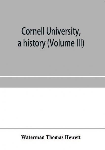 Cornell University a history (Volume III)