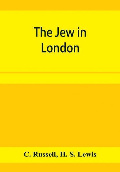 The Jew in London. A study of racial character and present-day conditions