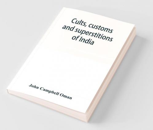 Cults customs and superstitions of India being a revised and enlarged edition of Indian life religious and social; comprising studies and sketches of interesting peculiarities in the beliefs festivals and domestic life of the Indian people; also of