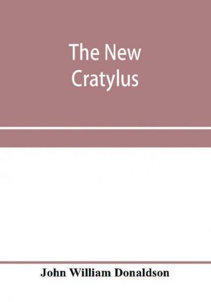 The new Cratylus; or Contributions towards a more accurate knowledge of the Greek language