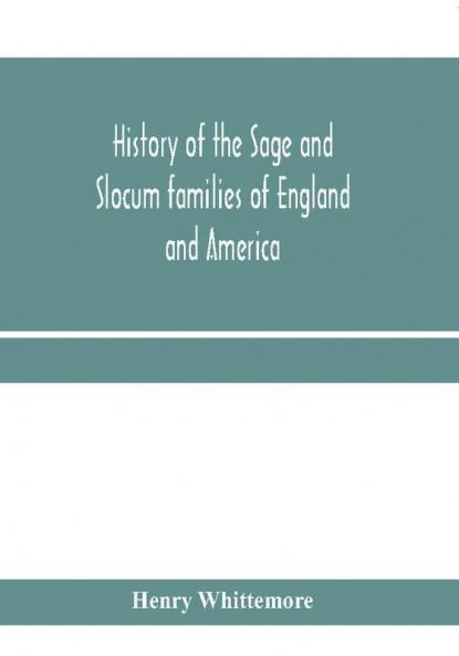 History of the Sage and Slocum families of England and America including the allied families of Montague Wanton Brown Josselyn Standish Doty Carver Jermain or Germain Pierson Howell. Hon. Russell Sage and Margaret Olivia (Slocum) Sage. The Slocu