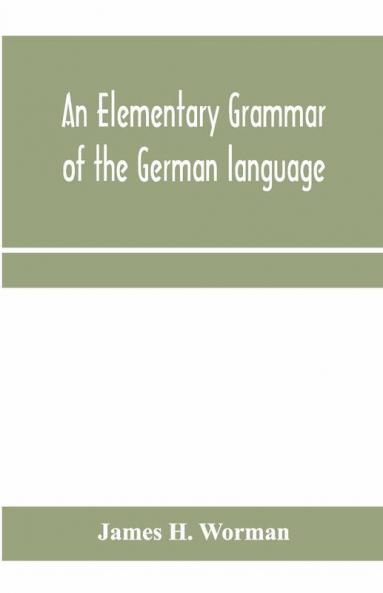 An Elementary Grammar Of The German Language