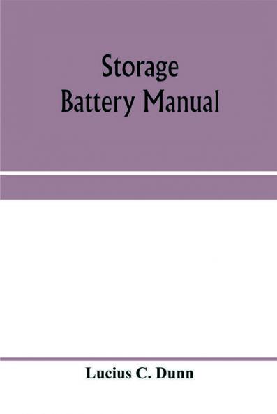 Storage battery manual including principles of storage battery construction and design with the application of storage of batteries to the naval service